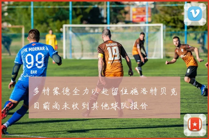 多特蒙德全力以赴留住施洛特贝克目前尚未收到其他球队报价