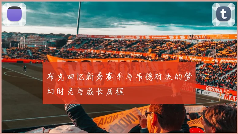 布克回忆新秀赛季与韦德对决的梦幻时光与成长历程